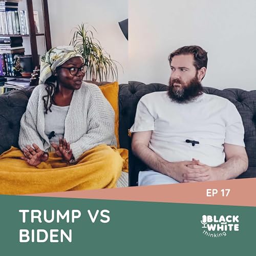 TRUMP VS BIDEN | EP 17 | BLACK AND WHITE THINKING PODCAST