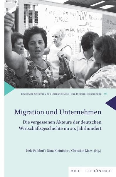 Migration und Unternehmen: Die vergessenen Akteure der deutschen Wirtschaftsgeschichte im 20. Jahrhundert (Bochumer Schriften zur Unternehmens- und Industriegeschichte)