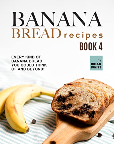 Banana Bread Recipes – Book 4: Every Kind of Banana Bread You Could Think Of and Beyond! (The Ultimate Collection of 300+ Banana Bread Recipes) (English Edition)