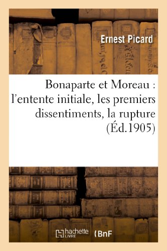 Bonaparte Et Moreau: l'Entente Initiale, Les Premiers Dissentiments, La Rupture (Histoire) (French Edition)