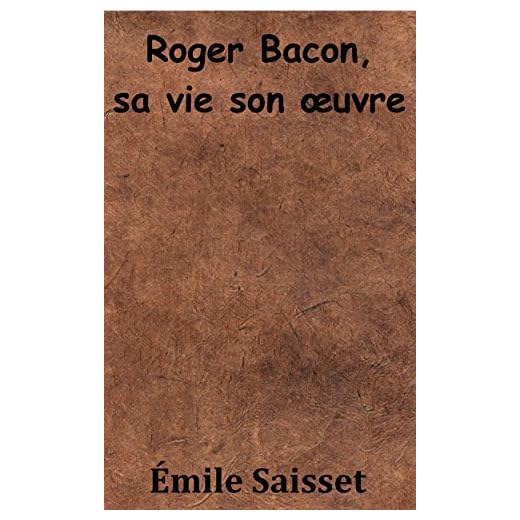 Roger Bacon, sa vie son oeuvre (French Edition)
