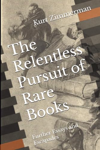 The Relentless Pursuit of Rare Books: Further Essays and Escapades