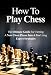 How To Play Chess For Beginners: The Ultimate Guide For Turning a New Chess Player Into a Pro Using Expert Strategies (Chess Tactics, Chess Openings, Chess Tips, Chess Strategy)