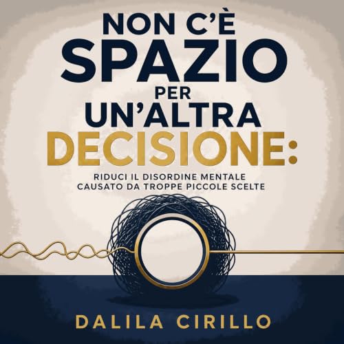『Non c'&egrave; spazio per un'altra decisione: Riduci il disordine mentale causato da troppe piccole scelte』のカバーアート