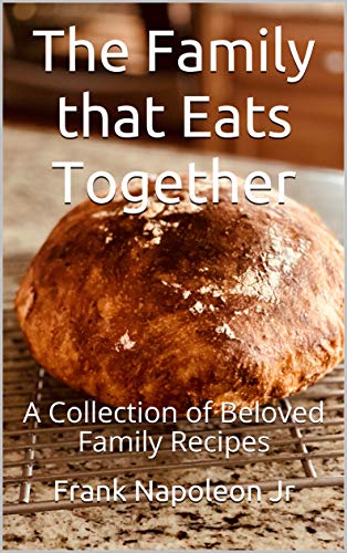 The Family that Eats Together: A Collection of Beloved Family Recipes by [Frank Napoleon Jr]
