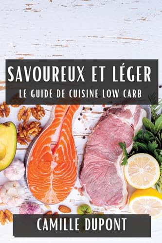 Savoureux et Léger: Le Guide de Cuisine Low Carb (French Edition)
