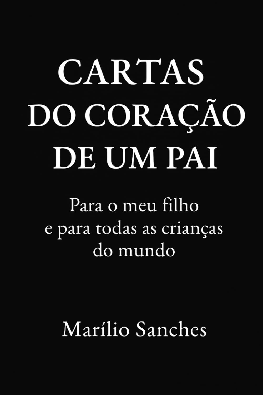 Cartas do Coração de um Pai: Para o meu filho, e para todas as crianças do mundo
