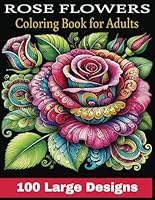 Rose Flowers Coloring Book for Adult Large Print Designs: 100 Easy Flower Patterns for Relaxation and Stress Relief for All Ages. B0DBZWKLPG Book Cover