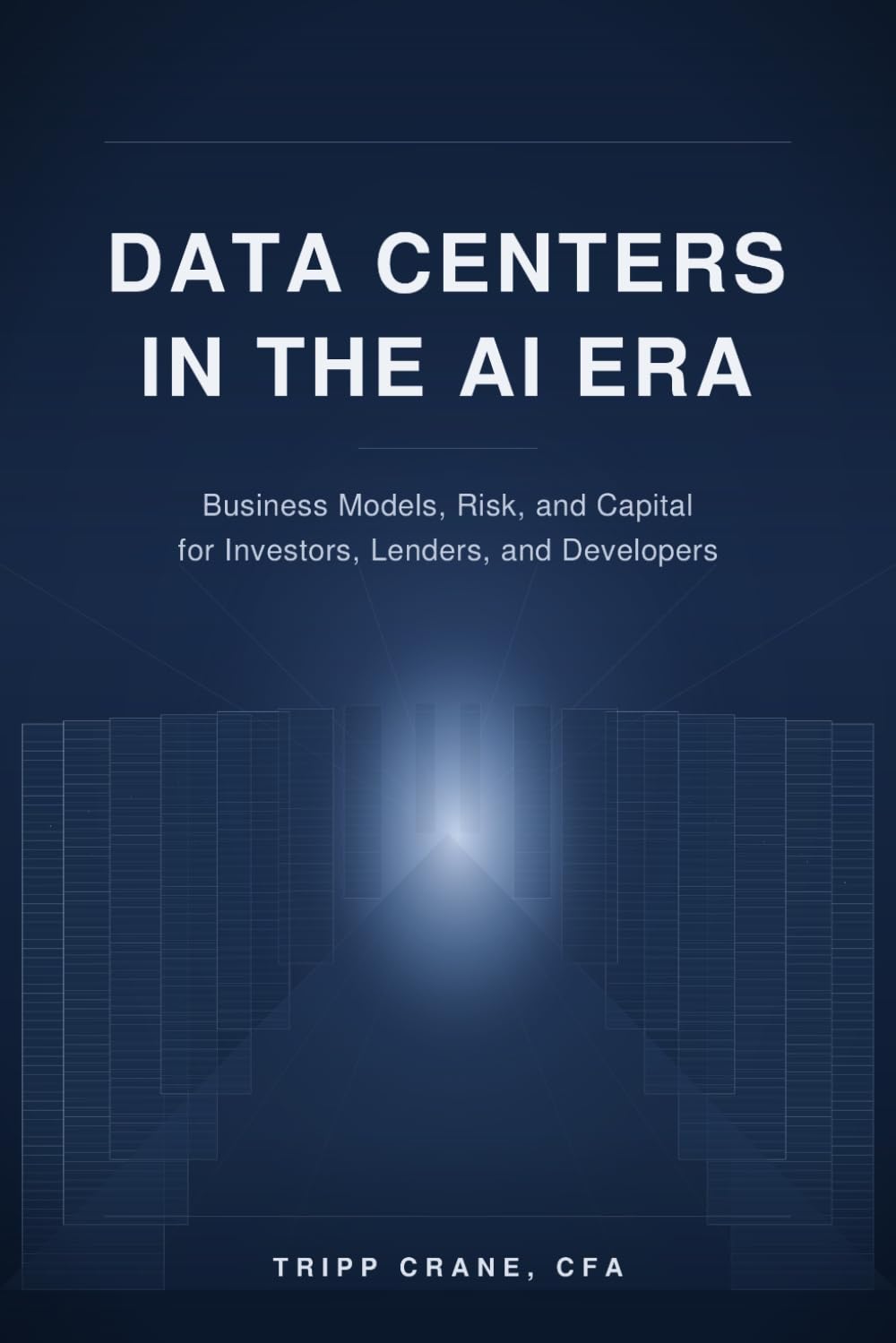 Data Centers in the AI Era: Business Models, Risk, and Capital for Investors, Lenders, and Developers (The Data Center Capital Series)