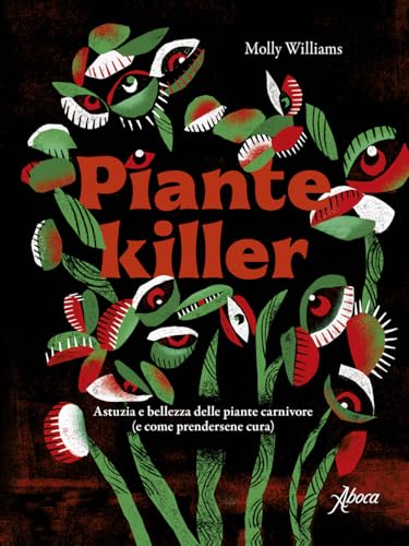 Piante killer. Astuzia e bellezza delle piante carnivore