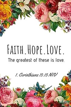 Faith. Hope. Love. the Greatest of These Is Love. 1 Corinthians 13 : 13 Niv: a Wide Ruled Notebook