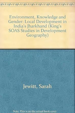 Environment, Knowledge and Gender: Local Development in India's Jharkhand (Soas Studies in Development Geography)