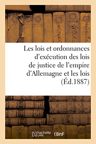 Les lois et ordonnances d'exécution des lois de justice de l'empire d'Allemagne & les lois: concernant les prud'hommes, le droit pénal forestier, les ... (Sciences Sociales) (French Edition)