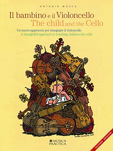 Il Bambino E Il Violoncello. Un Nuovo Approccio Per Insegnare Il Violoncello-The Child And The Cello. A Thoughtful Approach To Teaching Children The Cello