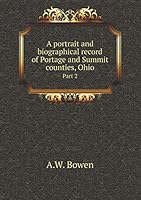 A portrait and biographical record of Portage and Summit counties, Ohio Part 2 5519128677 Book Cover
