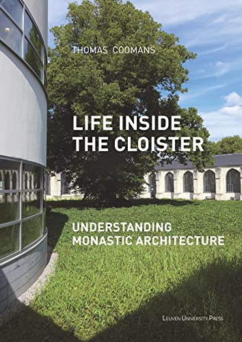Preisvergleich Produktbild Life Inside the Cloister: Understanding Monastic Architecture: Tradition, Reformation, Adaptive Reuse (Kadoc Studies on Religion, Culture and Society, Band 21)