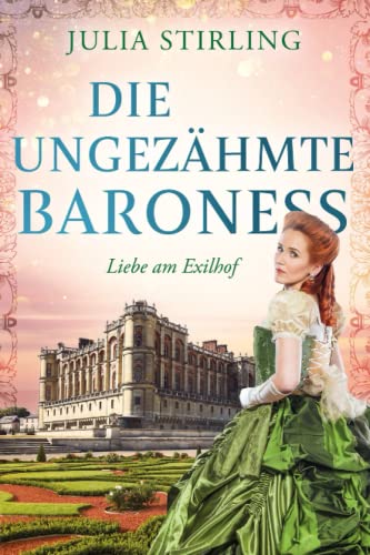 Die ungezähmte Baroness: ein historischer Liebesroman - Liebe am Exilhof Buch 2 - Grossdruck