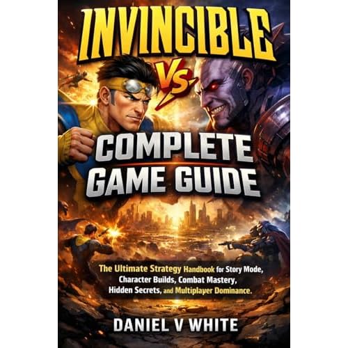 Invincible Vs. Complete Game Guide: The Ultimate Strategy Handbook for Story Mode, Character Builds, Combat Mastery, Hidden Secrets, and Multiplayer Dominance