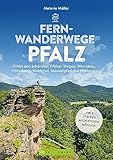 Fernwanderwege Pfalz: Mit den schönsten Pfälzer Wegen: Weinsteig, Höhenweg, Waldpfad, Mandelpfad, Hüttensteig. Viele Etappen auch einzeln möglich