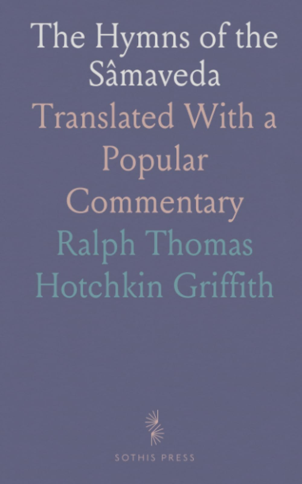 The Hymns of the Sâmaveda: Translated With a Popular Commentary