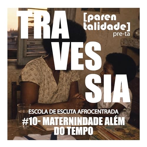 TRAVESSIA#10 - MATERNIDADE AL&Eacute;M DO TEMPO