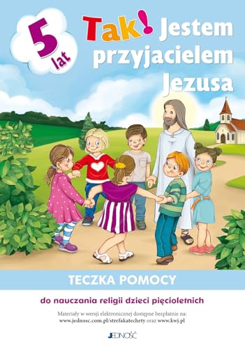 TAK! JESTEM PRZYJACIELEM JEZUSA. TECZKA POMOCY: Teczka pomocy do nauczania religii dzieci pięcioletnich