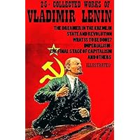 25+ Collected Works of Vladimir Lenin: The Dreamer in the Kremlin, State and Revolution, What Is to Be Done?, Imperialism