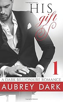 His Gift - Book #1 of the A Dark Billionaire Romance