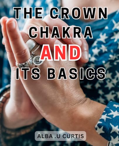 The Crown Chakra And Its Basics: Unlocking…