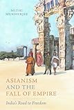 Asianism and the Fall of Empire: India's Road to Freedom (California World History Library) (Volume 35)