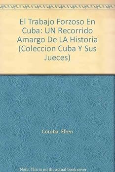 Paperback El Trabajo Forzoso En Cuba: UN Recorrido Amargo De LA Historia (Coleccion Cuba Y Sus Jueces) (Spanish Edition) [Spanish] Book