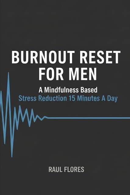 Burnout Reset For Men: A mindfulness based stress reduction 15 minutes a...