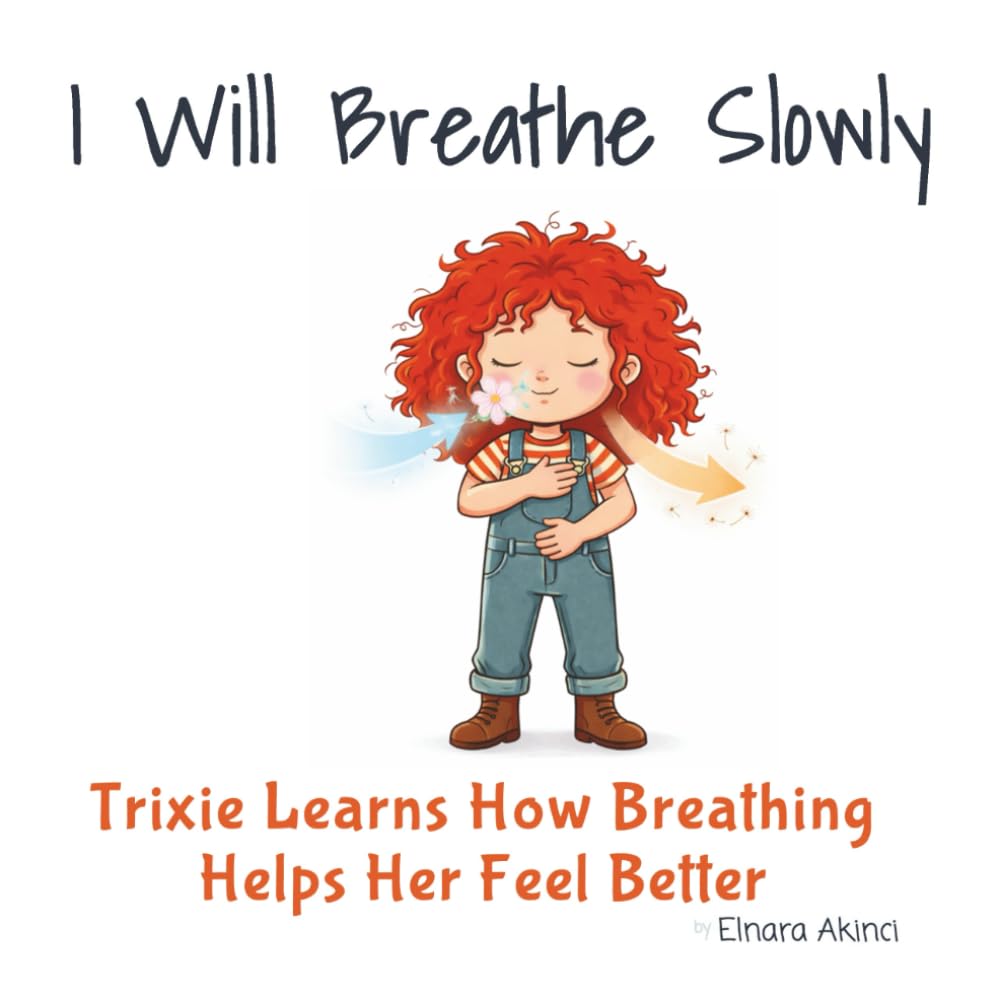 I Will Breathe Slowly: Trixie Learns How Breathing Helps Her Feel Better