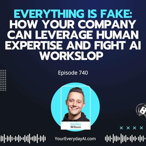 Ep 740: Everything Is Fake: How Your Company Can Leverage Human Expertise and Fight AI Workslop