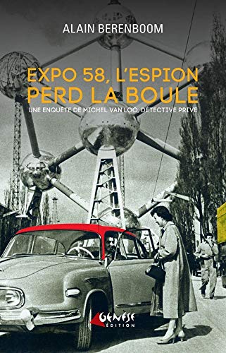 Expo 58, l'espion perd la boule: Une enquête de Michel Van Loo...