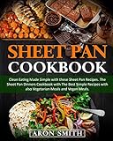 Sheet Pan Cookbook: Clean Eating Made Simple with these Sheet Pan Recipes. The Sheet Pan Dinners Cookbook with The Best Simple Recipes with also Vegetarian Meals and Vegan Meals.