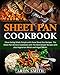 Sheet Pan Cookbook: Clean Eating Made Simple with these Sheet Pan Recipes. The Sheet Pan Dinners Cookbook with The Best Simple Recipes with also Vegetarian Meals and Vegan Meals.