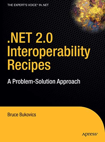 .NET 2.0 Interoperability Recipes: A Problem-Solution Approach (Expert's Voice in .NET) (Volume 0)