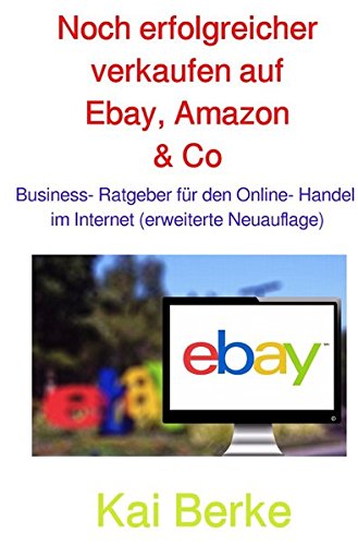 Noch erfolgreicher verkaufen auf Ebay, Amazon & Co: Business- Ratgeber für den Online- Handel im In Noch erfolgreicher verkaufen auf Ebay, Amazon & Co: Business- Ratgeber für den Online- Handel im In