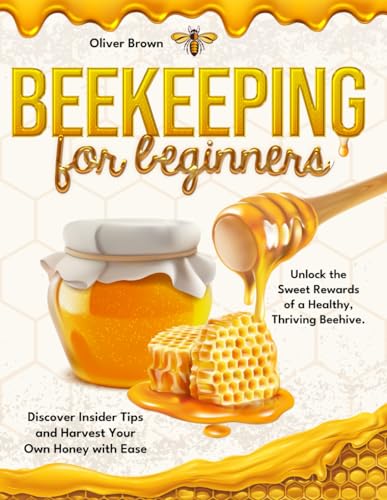 Beekeeping for Beginners: Unlock the Sweet Rewards of a Healthy, Thriving Beehive. Discover Insider Tips and Harvest Your Own Honey with Ease