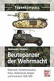  Beutepanzer der Wehrmacht: Österreich, Tschechoslowakei, Polen, Niederlande, Belgien und Frankreich 1939-1945 (Typenkompass)