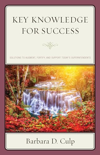 Key Knowledge for Success: Solutions to Augment, Fortify, and Support Today's Superintendents (Words of Wisdom)