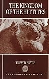 The Kingdom of the Hittites by Trevor Bryce (1998-06-04)