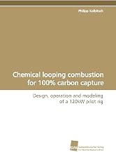 Chemical looping combustion for 100% carbon capture: Design, operation and modeling of a 120kW pilot rig (German Edition)