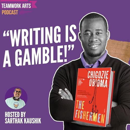 Teamwork Arts Podcast Ep 54 | Chigozie Obioma talks about crafting captivating fictional worlds!