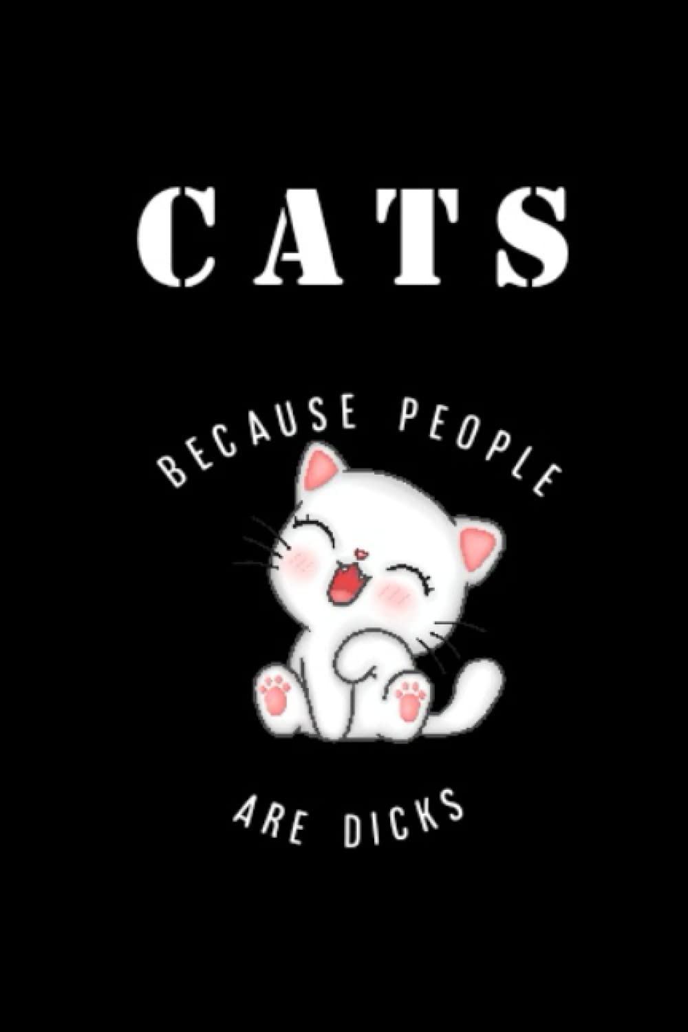 Cat gifts for women: Cats because people are dicks Journal: Gag Joke Gift for Women, Men, Teens | Great for Birthday, White Elephant Party, Secret ... Stocking Filler or Stuffer, Christmas