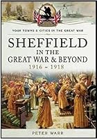 Sheffield in the Great War and Beyond: 1916 - 1918 1473827868 Book Cover