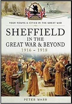 Sheffield in the Great War and Beyond: 1916 - 1918 - Book  of the Towns & Cities in the Great War