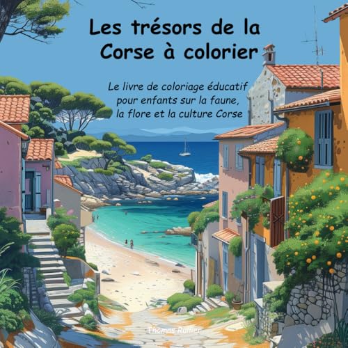 Les trésors de la Corse à colorier: Le livre de coloriage éducatif pour enfants sur la faune, la flore et la culture Corse