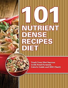 Paperback 101 Nutrient Dense Recipes Diet: Track Your Diet Success (with Food Pyramid, Calorie Guide and BMI Chart) Book